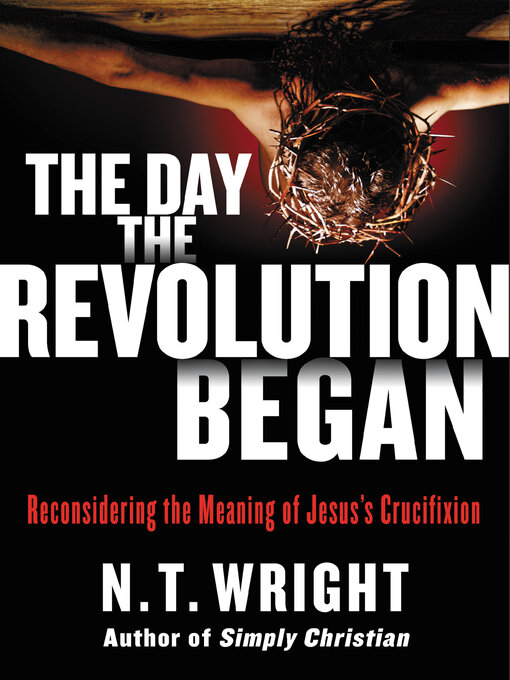 Title details for The Day the Revolution Began by N. T. Wright - Available